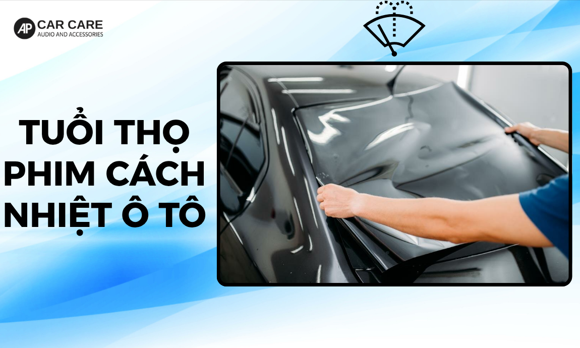 Tuổi thọ phim cách nhiệt ô tô được bao lâu? 6 yếu tố ảnh hưởng