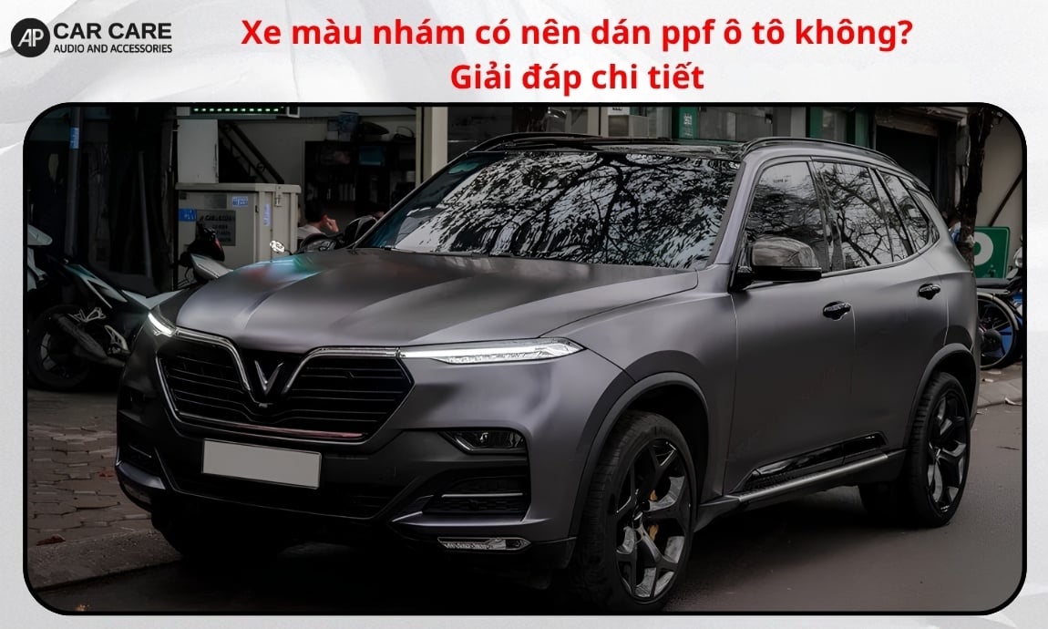 Xe màu nhám có nên dán ppf ô tô không? Giải đáp chi tiết