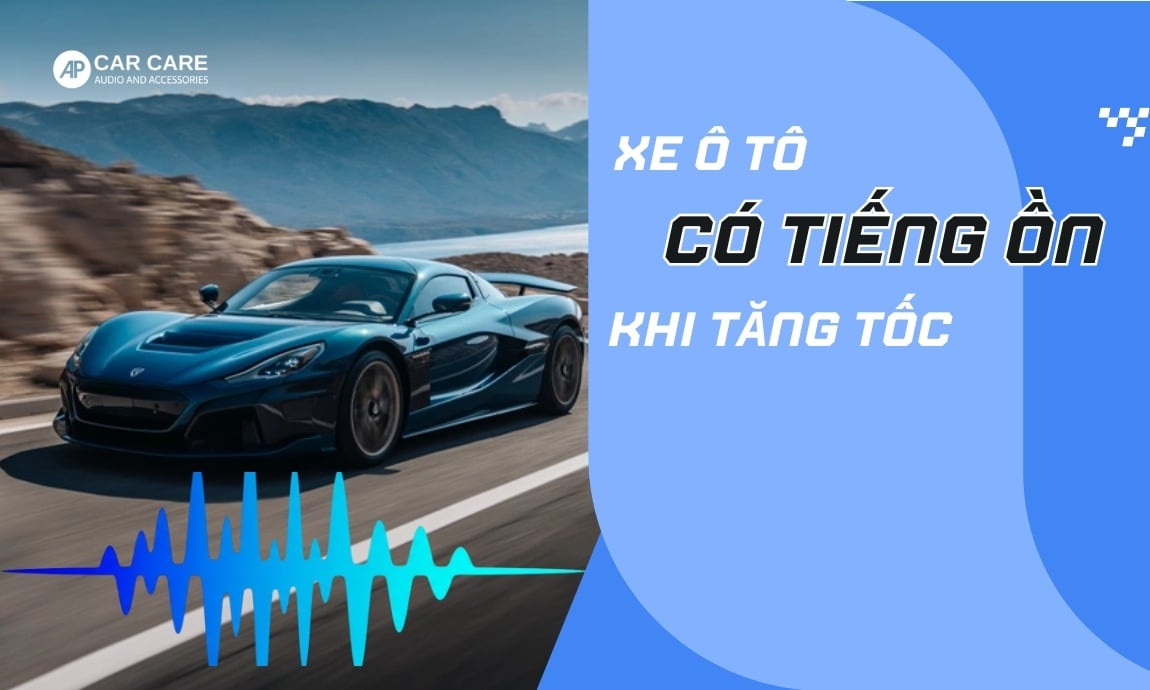 Nguyên nhân xe ô tô có tiếng ồn khi tăng tốc và cách KHẮC PHỤC