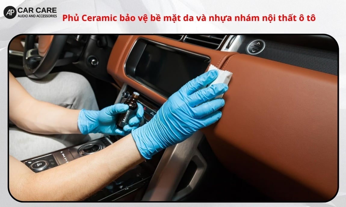 Phủ Ceramic bảo vệ bề mặt da và nhựa nhám nội thất ô tô