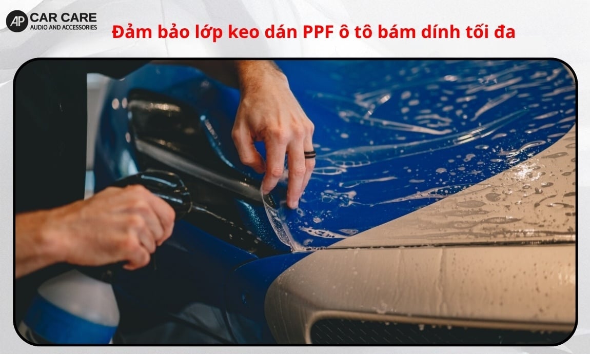 Đảm bảo lớp keo dán PPF bám dính tối đa