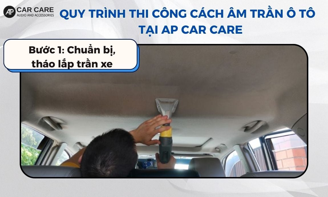 Bước 1 chuẩn bị, tháo lắp trần xe cẩn thận