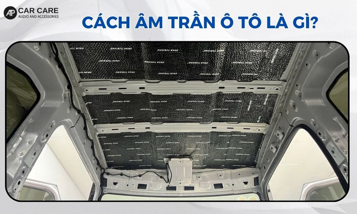 Cách âm trần ô tô là quy trình kỹ thuật nhằm xử lý triệt để tiếng ồn