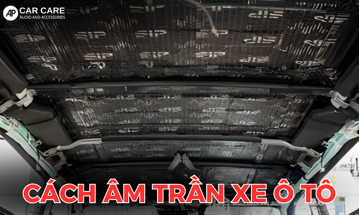 Cách âm trần xe ô tô chuẩn detailing tai AP Car Care