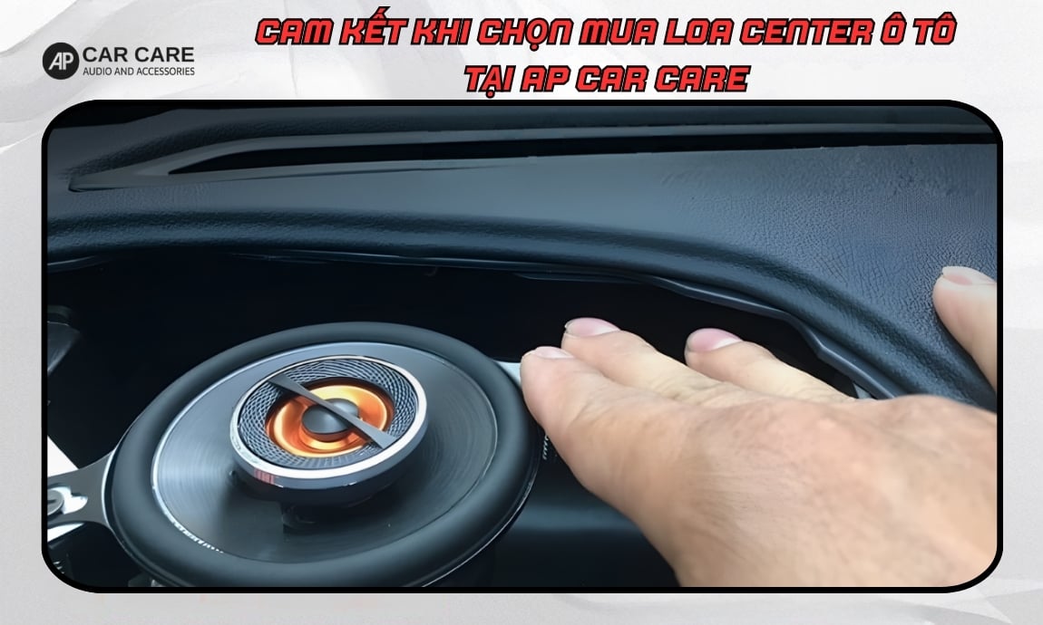 Cam kết khi chọn mua loa center ô tô tại AP Car Care