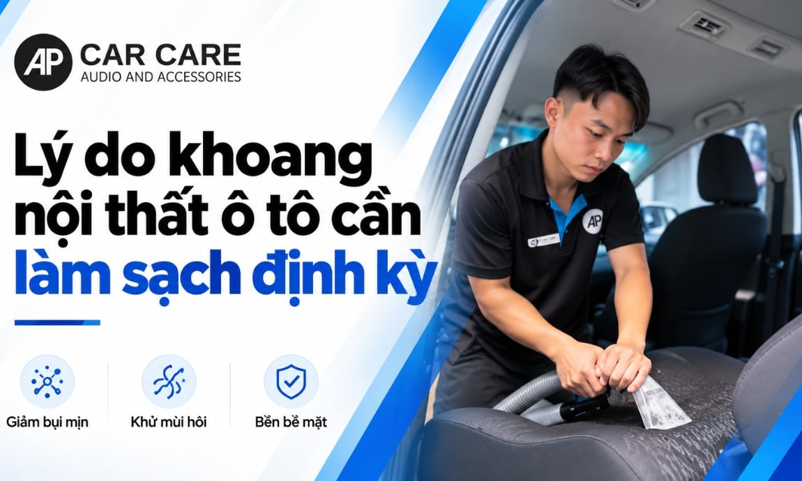 L&yacute; do khoang nội thất &ocirc; t&ocirc; cần l&agrave;m sạch định kỳ