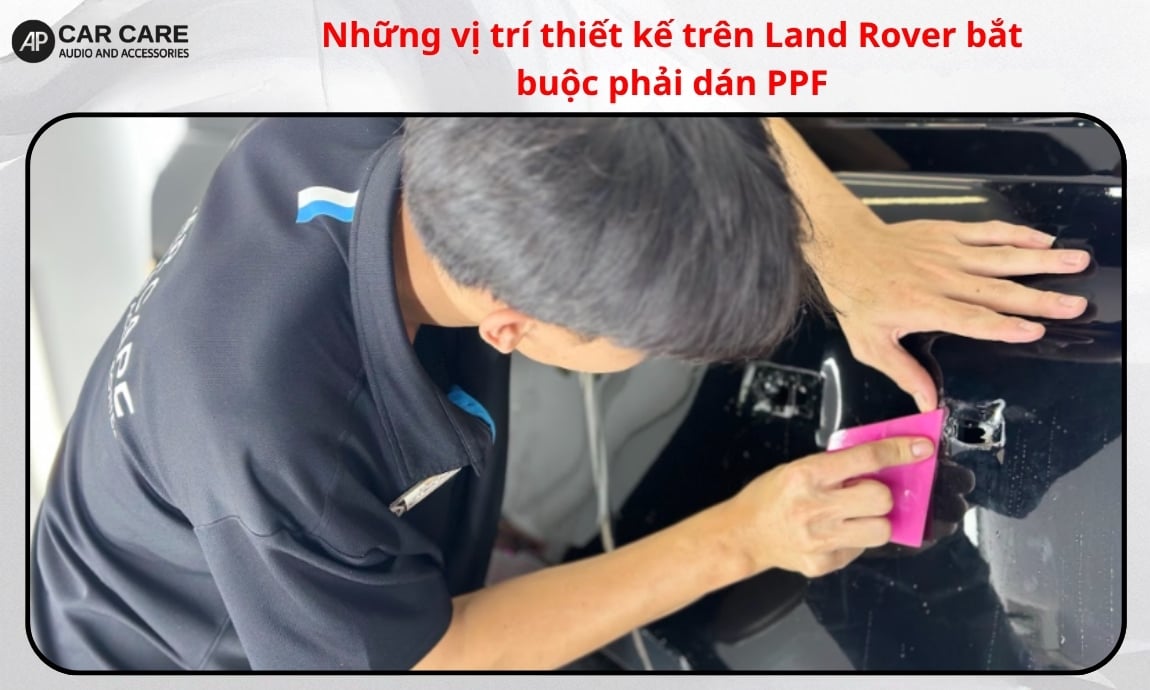 Những vị trí thiết kế trên Land Rover bắt buộc phải dán PPF