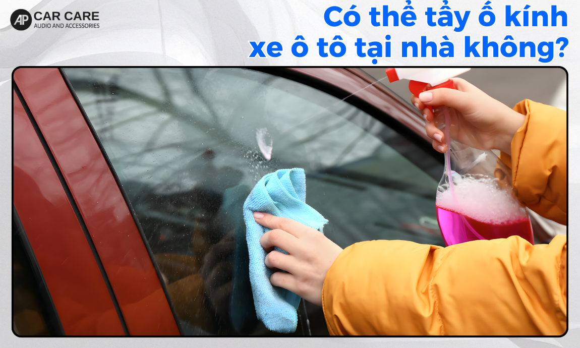 Có nên tẩy ố kính xe ô tô tại nhà không?