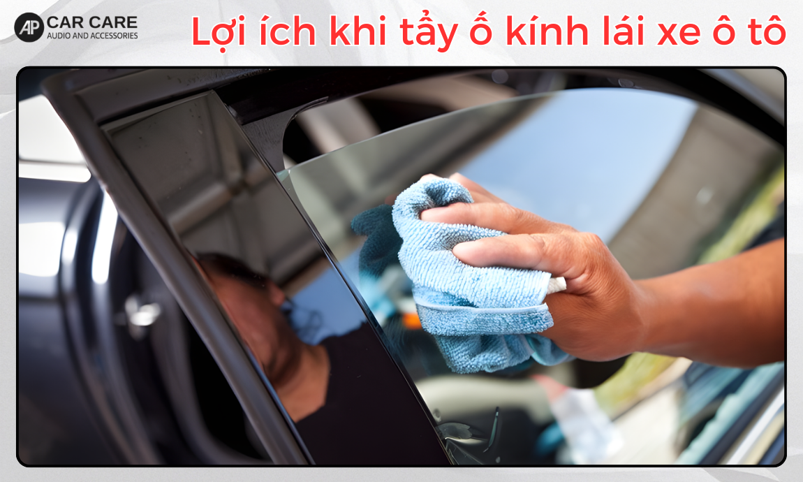 Lợi ích khi sử dụng dịch vụ tẩy kính lái ô tô chuyên nghiệp