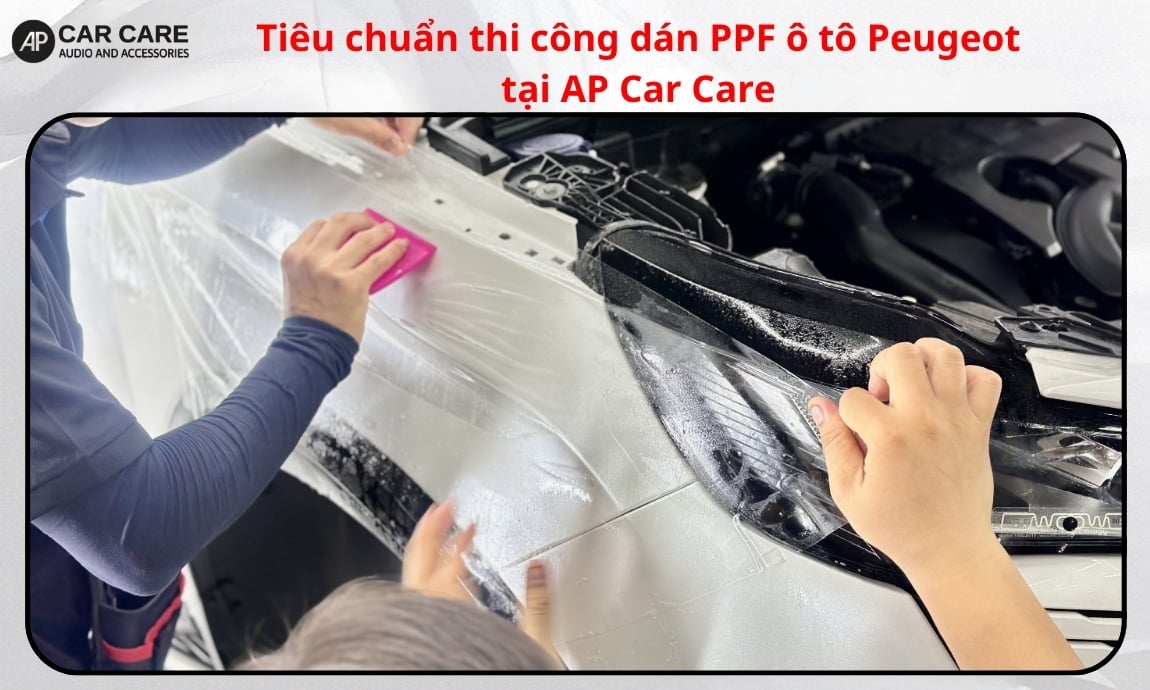 Tiêu chuẩn thi công dán PPF ô tô Peugeot tại AP Car Care