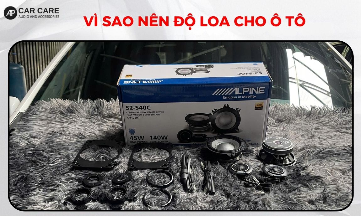 Vì sao nên nâng cấp hệ thống âm thanh cho ô tô