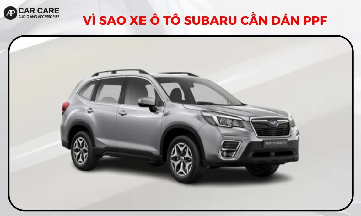 Vì sao xe ô tô Subaru đặc biệt cần đến giải pháp dán PPF