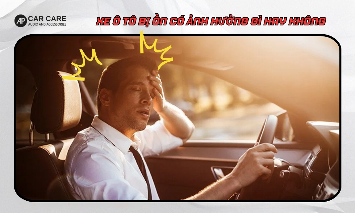 Xe ô tô bị ồn gây trải nghiệm không tốt khi lái xe