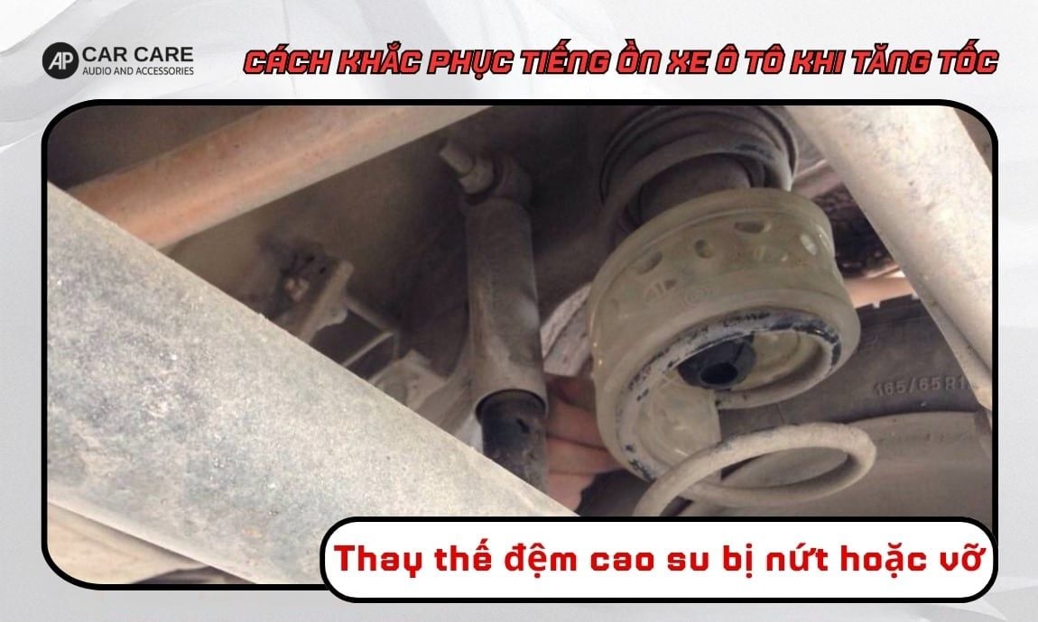 Thay thế đệm cao su bị nứt hoặc vỡ để hạn chế xe ô tô có tiếng ồn khi tăng tốc