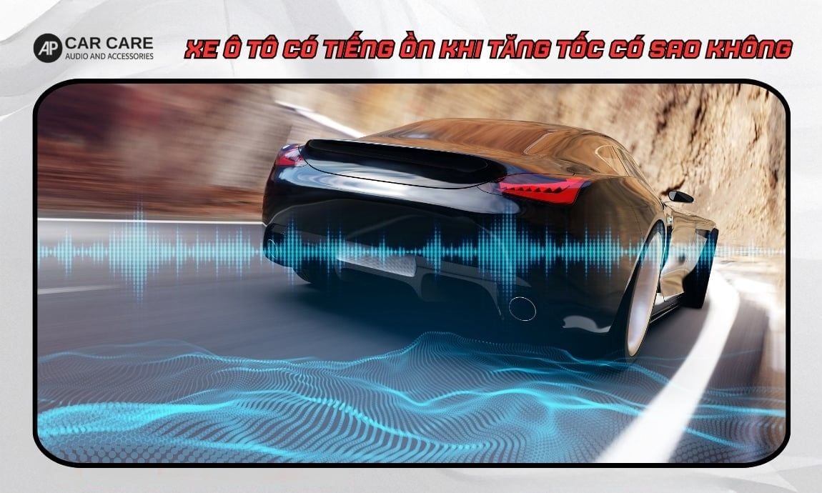 Xe ô tô có tiếng ồn khi tăng tốc có sao không