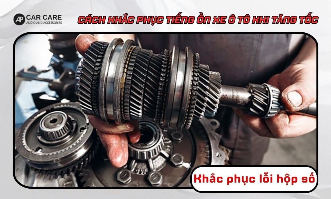 Khắc phục lỗi hộp số để hạn chế xe ô tô có tiếng ồn khi tăng tốc