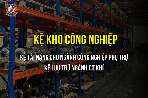 Kệ kho hàng tải nặng ngành Công nghiệp phụ trợ & Cơ khí