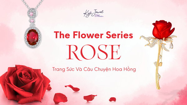 The Flower Series: Rose - Trang sức và câu chuyện hoa hồng
