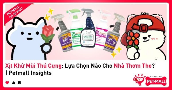 Xịt Khử Mùi Thú Cưng: Lựa Chọn Nào Cho Nhà Thơm Tho? | Petmall Insights
