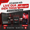 Có Mixer Rồi Livestream Qua Điện Thoại Kiểu Gì? Hướng Dẫn Kết Nối Mixer Với Điện Thoại