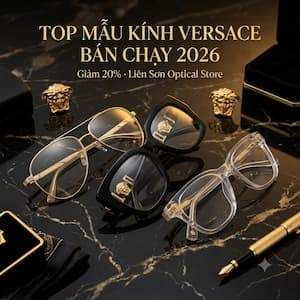Top 7 Mẫu Kính Versace Bán Chạy Nhất 2026 — Giảm 20% Tại Liên Sơn
