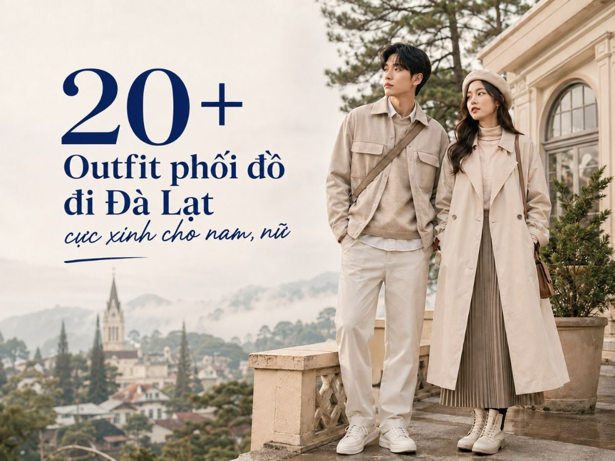 20+ Outfit phối đồ đi Đà Lạt cực xinh cho nam, nữ