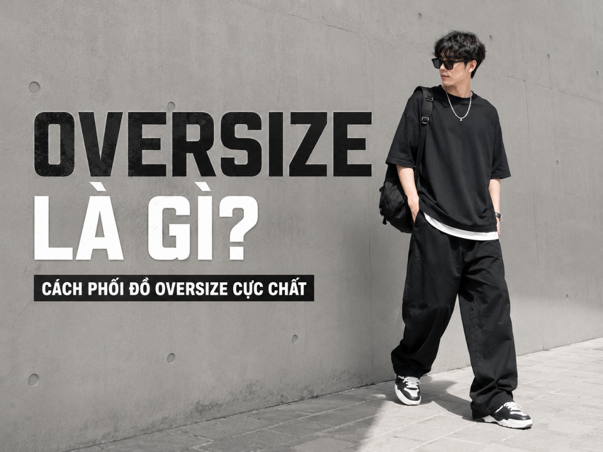 Oversize là gì? Cẩm nang từ A-Z & Cách phối đồ Oversize cực chất