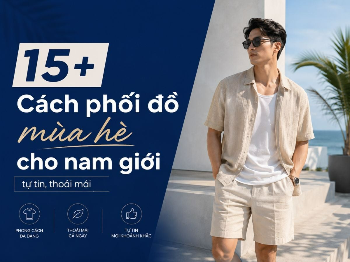 15+ Cách phối đồ mùa hè cho nam giới tự tin, thoải mái