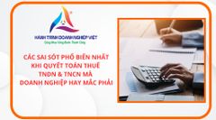 Các sai sót phổ biến nhất khi quyết toán thuế TNDN & TNCN mà doanh nghiệp hay mắc phải