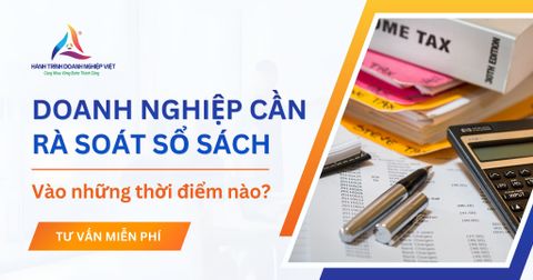 Doanh nghiệp cần rà soát sổ sách vào những thời điểm nào?
