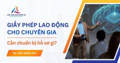 Giấy phép lao động cho chuyên gia cần những giấy tờ gì?