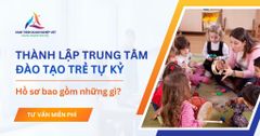 Hồ sơ thành lập trung tâm đào tạo trẻ tự kỷ cần những gì?