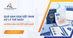 Quá hạn visa Việt Nam xử lý thế nào? Hướng dẫn chi tiết mới nhất
