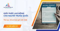 Thủ tục, hồ sơ xin Giấy phép lao động cho người Trung Quốc trọn gói mới nhất
