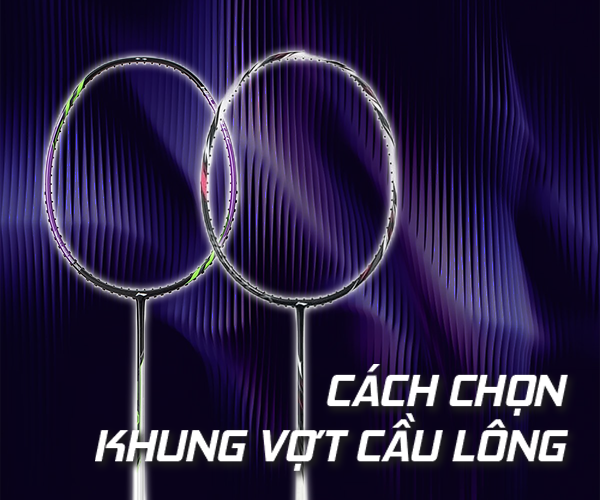 Bí quyết chọn các loại khung vợt cầu lông phù hợp cho bạn