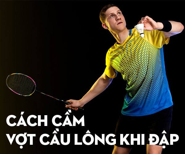 Sửa lỗi cách cầm vợt cầu lông khi đập giúp bạn smash cực căng