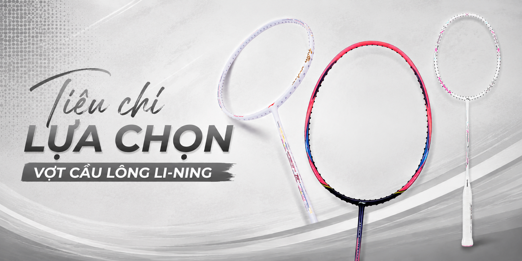 Tiêu chí lựa chọn vợt cầu lông Li-Ning phù hợp cho mọi cấp độ người chơi.