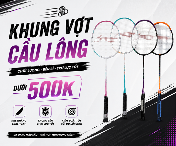 Top 4 mẫu khung vợt cầu lông dưới 500K đáng mua nhất hiện nay
