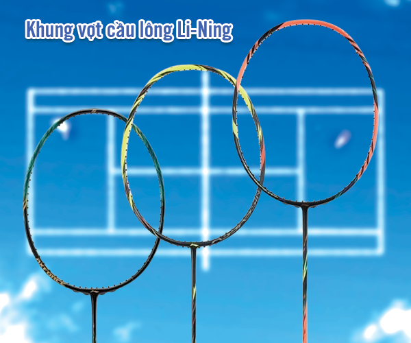 4 Mẫu khung vợt cầu lông Li-Ning tốt nhất theo lối chơi