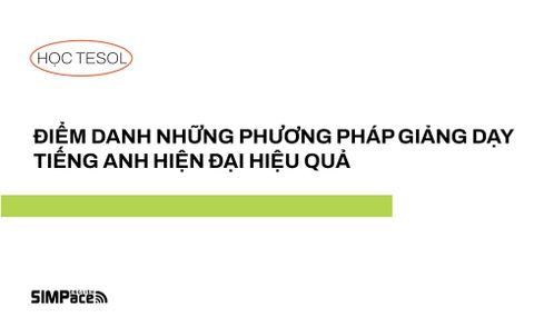 ĐIỂM DANH NHỮNG PHƯƠNG PHÁP GIẢNG DẠY TIẾNG ANH HIỆN ĐẠI HIỆU QUẢ