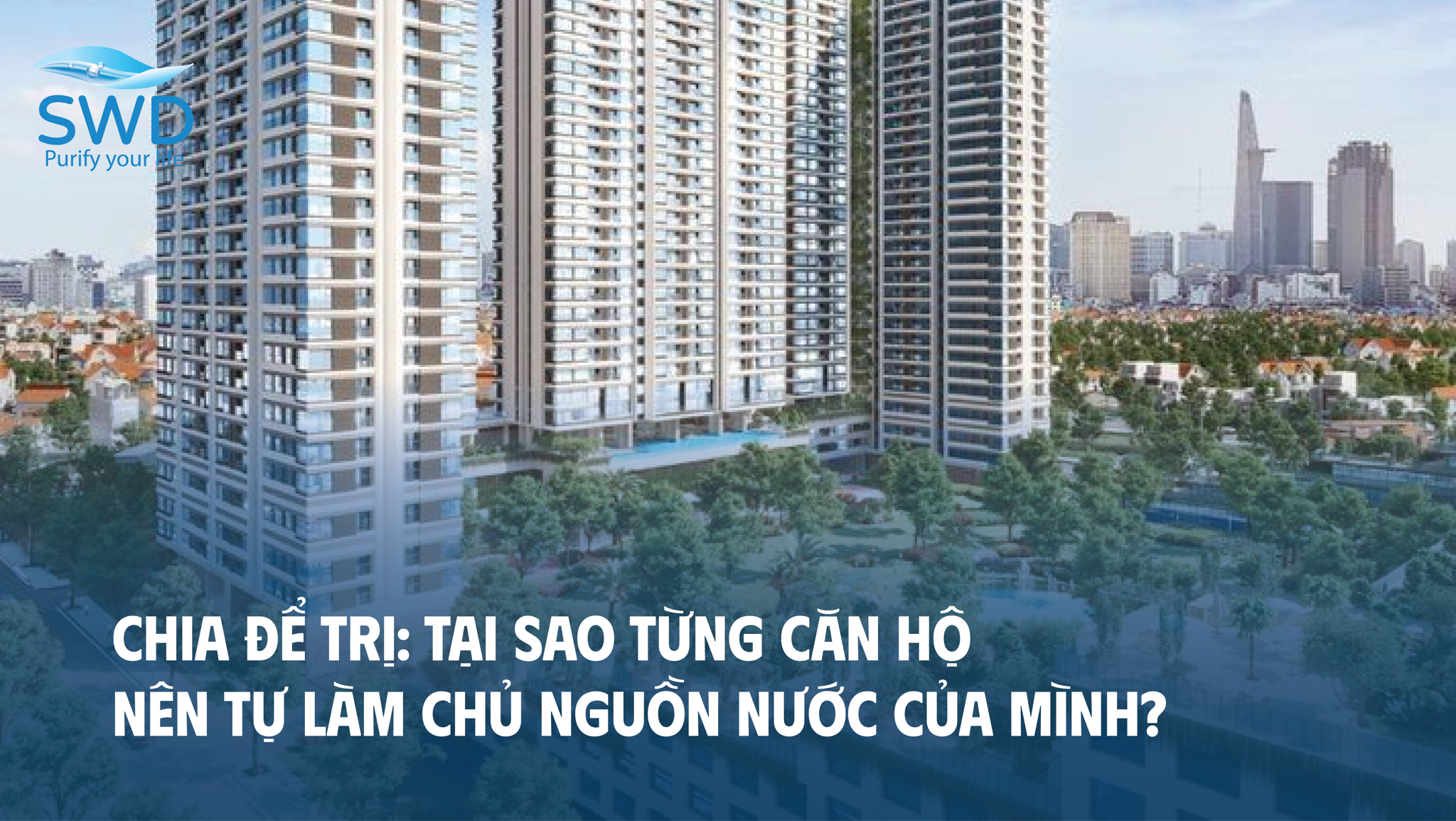 Chia để trị: Tại sao từng căn hộ nên tự làm chủ nguồn nước của mình?