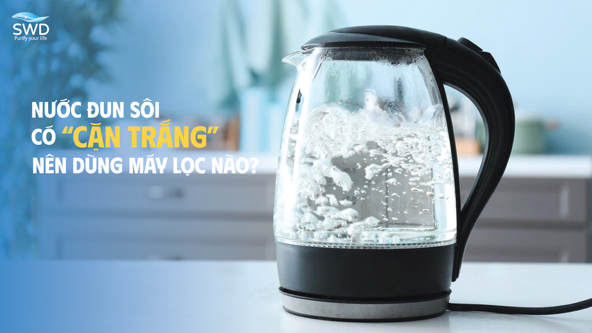 NƯỚC ĐUN SÔI CÓ CẶN TRẮNG – NÊN DÙNG MÁY LỌC NÀO?