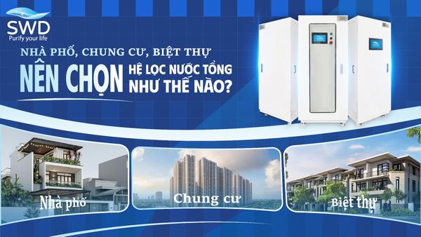 Nhà phố, chung cư, biệt thự nên chọn hệ lọc nước tổng như thế nào?