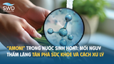 Amoni trong nước sinh hoạt: Mối nguy thầm lặng tàn phá sức khỏe và cách xử lý