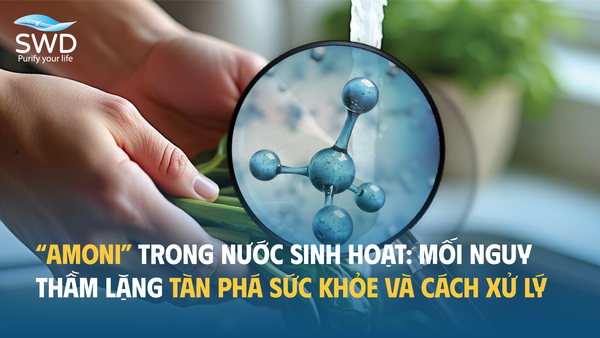 Amoni trong nước sinh hoạt: Mối nguy thầm lặng tàn phá sức khỏe và cách xử lý