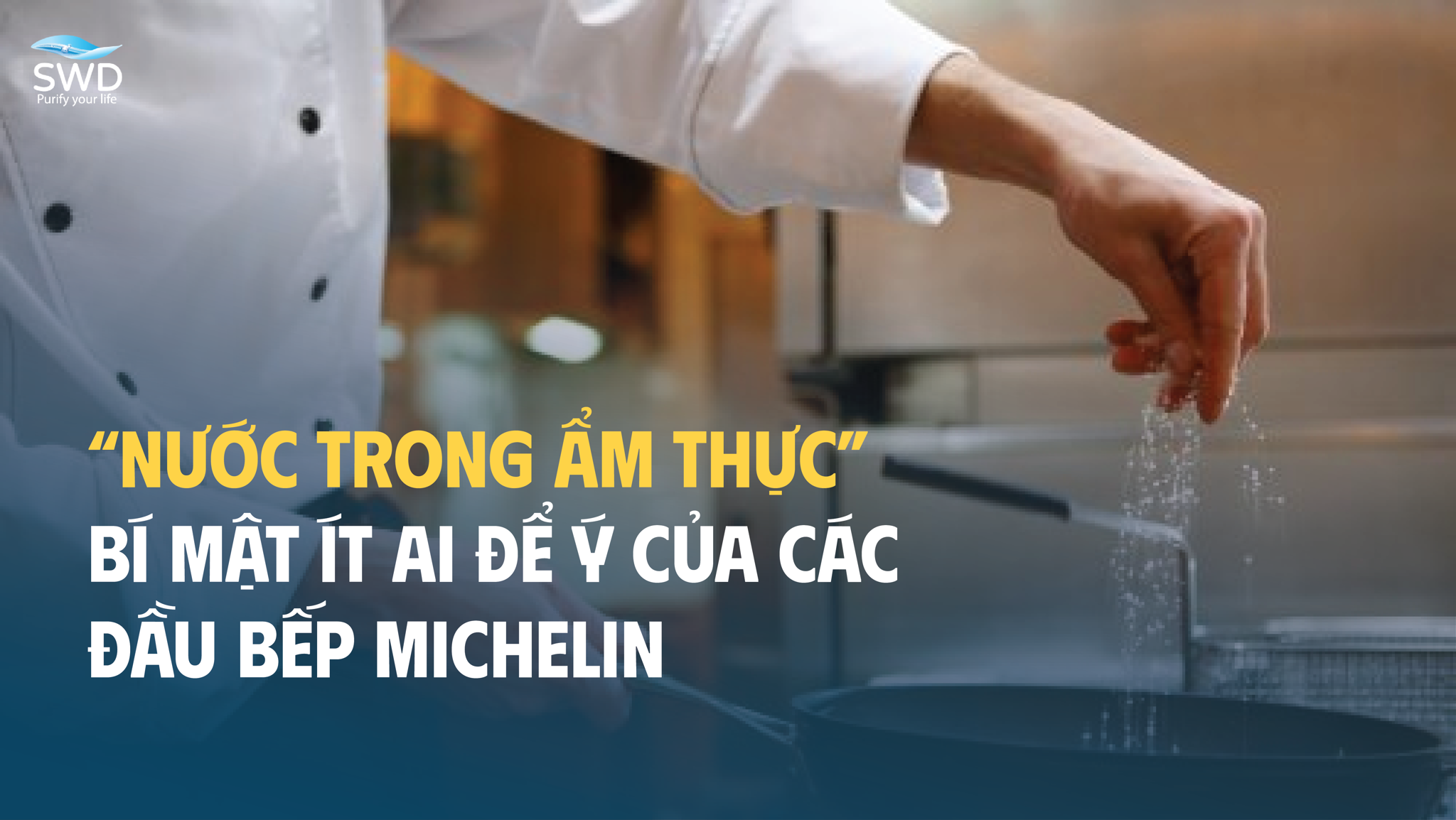 “NƯỚC TRONG ẨM THỰC” – BÍ MẬT ÍT AI ĐỂ Ý CỦA CÁC ĐẦU BẾP MICHELIN