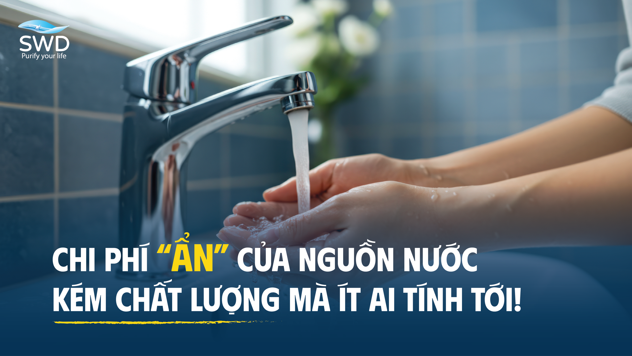 CHI PHÍ ẨN CỦA NGUỒN NƯỚC KÉM CHẤT LƯỢNG MÀ ÍT AI TÍNH TỚI!