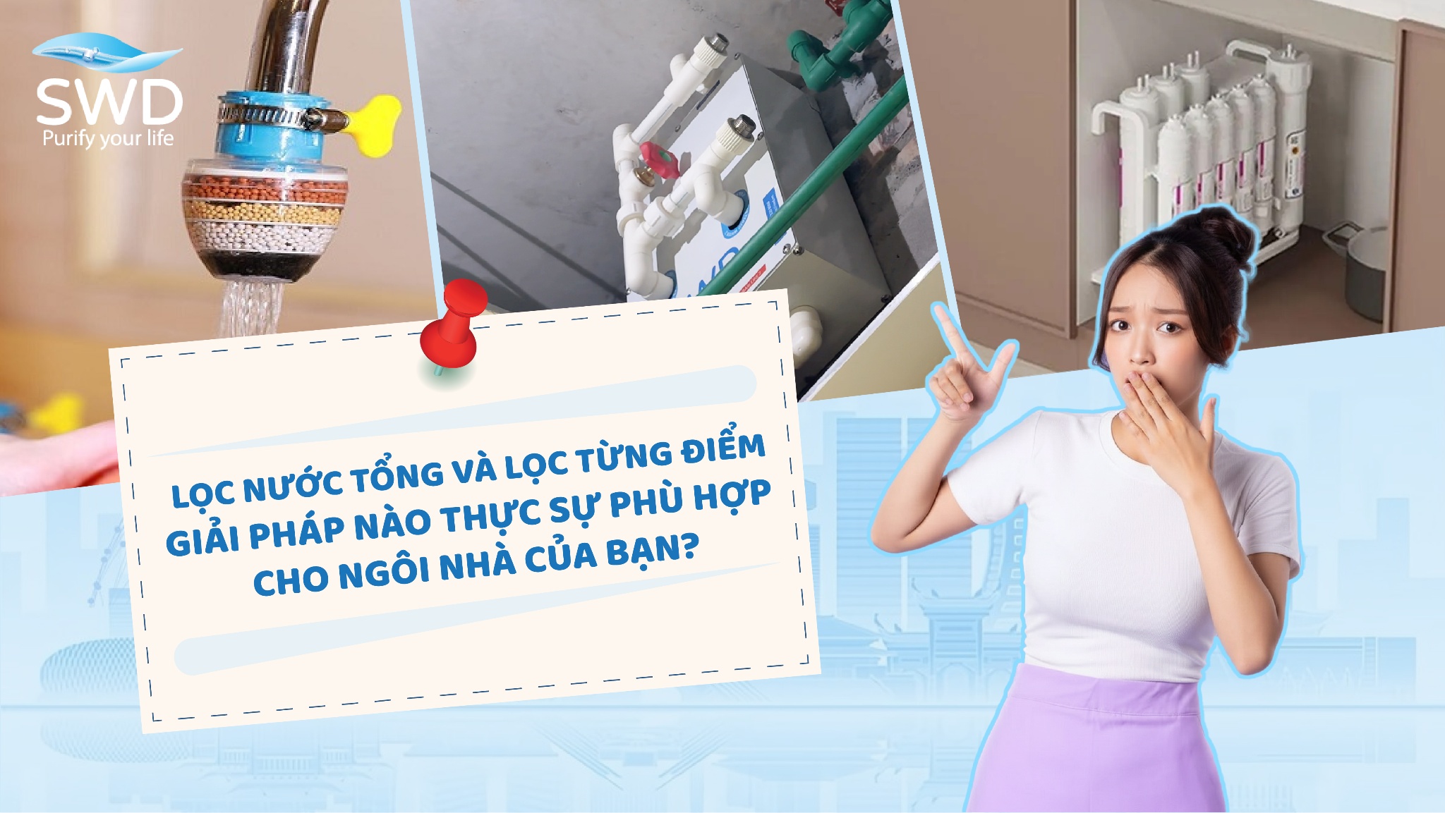 Lọc nước tổng và lọc từng điểm: Giải pháp nào thực sự phù hợp cho ngôi nhà của bạn?