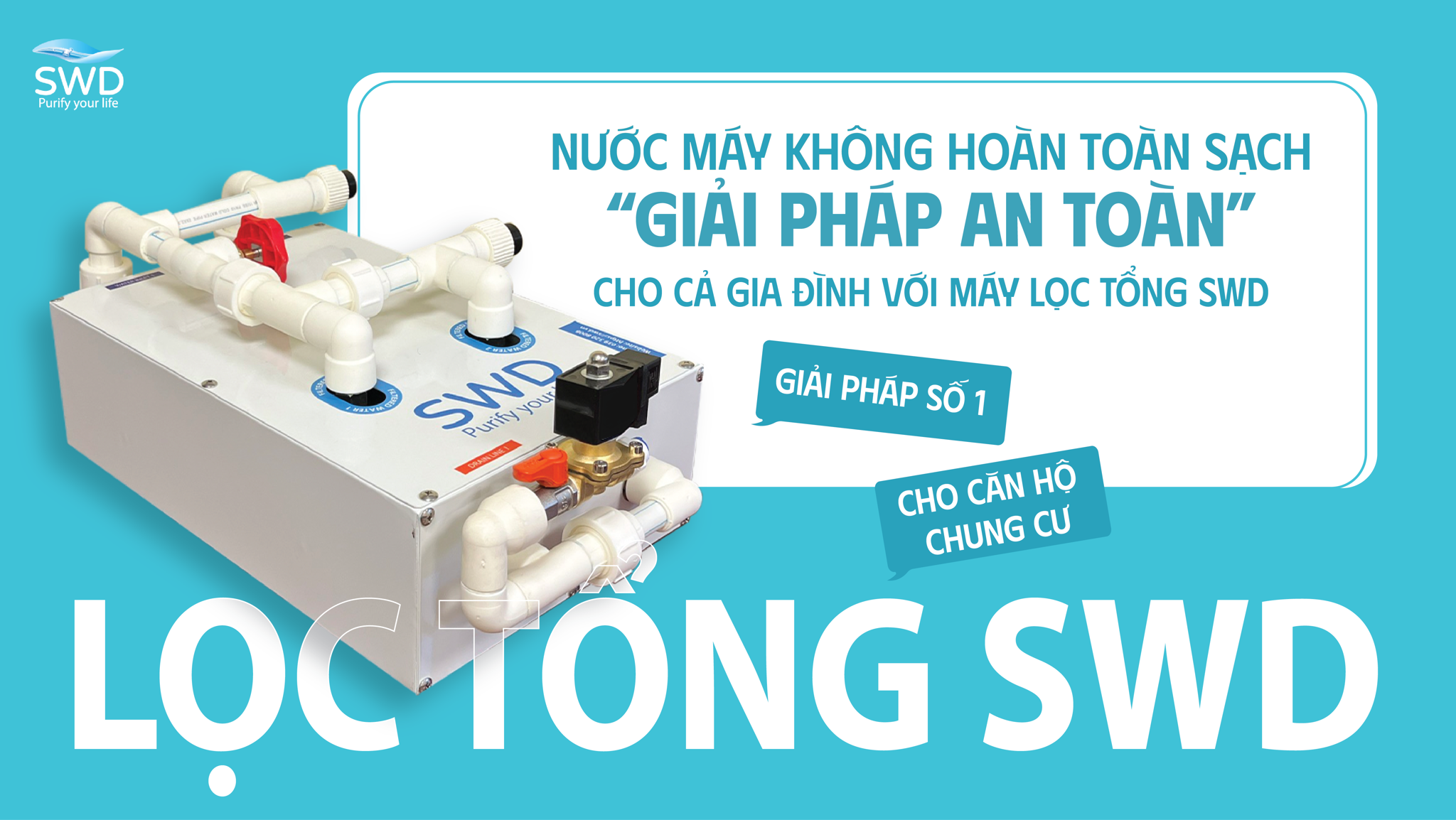 NƯỚC MÁY KHÔNG HOÀN TOÀN SẠCH – GIẢI PHÁP AN TOÀN CHO CẢ GIA ĐÌNH VỚI MÁY LỌC TỔNG SWD