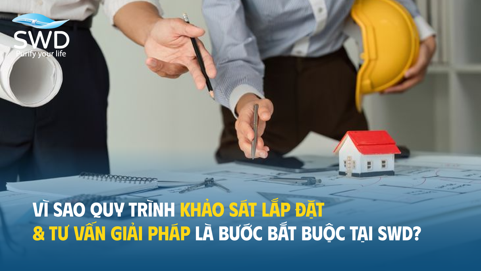 Vì sao quy trình khảo sát lắp đặt & tư vấn giải pháp là bước bắt buộc tại SWD?